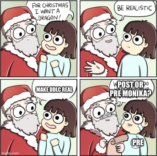 I changed the meme’s idea >:) | POST OR PRE MONIKA? MAKE DDLC REAL; PRE | image tagged in for christmas i want a dragon,ddlc,gaming,funny,memes,subversion | made w/ Imgflip meme maker