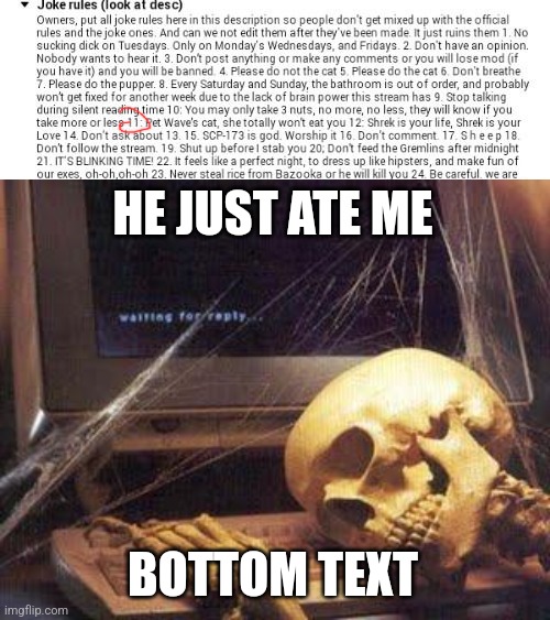 HE JUST ATE ME; BOTTOM TEXT | image tagged in waiting skull | made w/ Imgflip meme maker