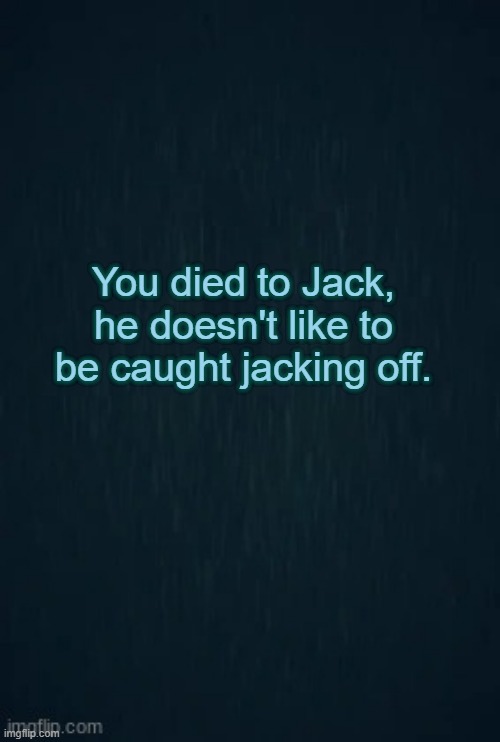 Guiding light | You died to Jack, he doesn't like to be caught jacking off. | image tagged in guiding light | made w/ Imgflip meme maker