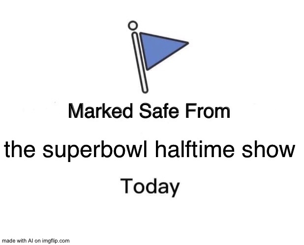 Marked Safe From Meme | the superbowl halftime show | image tagged in memes,marked safe from | made w/ Imgflip meme maker