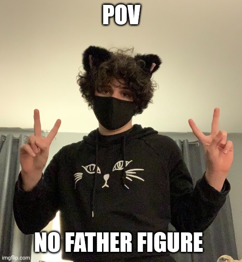 pov no father figure |  NO FATHER FIGURE | image tagged in femboy,twitter,pov,fatherless,shitpost,shit | made w/ Imgflip meme maker