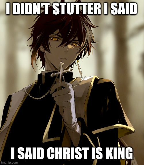 I didn't stutter I said Christ is King | I DIDN'T STUTTER I SAID; I SAID CHRIST IS KING | image tagged in christianity,christian,anime meme,anime,animeme,christ | made w/ Imgflip meme maker