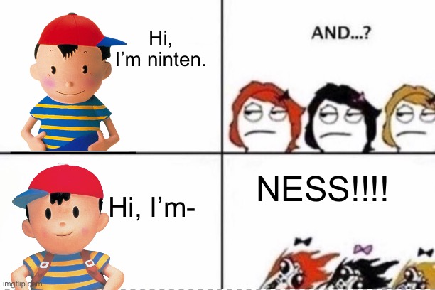 It’s funny because It’s unfortunately true. | Hi, I’m ninten. NESS!!!! Hi, I’m- | image tagged in ness,earthbound,mother,memes,funny | made w/ Imgflip meme maker