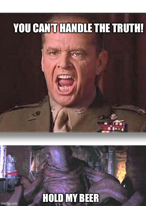 You cant handle the truth | YOU CAN’T HANDLE THE TRUTH! HOLD MY BEER | image tagged in star wars,jack nicholson | made w/ Imgflip meme maker