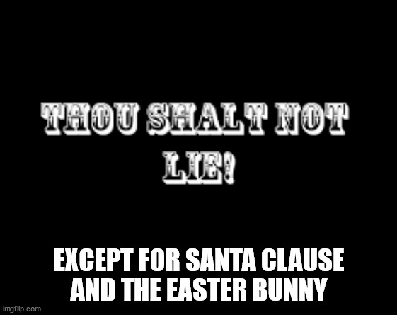 EXCEPT FOR SANTA CLAUSE
AND THE EASTER BUNNY | image tagged in bs | made w/ Imgflip meme maker