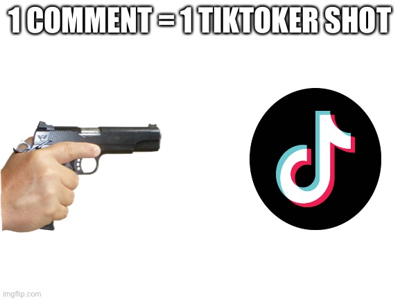 Not upvote begging nor downvote begging | 1 COMMENT = 1 TIKTOKER SHOT | image tagged in blank white template,memes | made w/ Imgflip meme maker