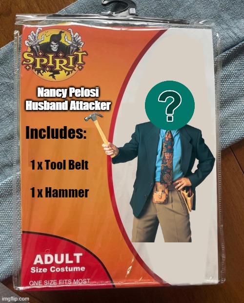 Where's Nancy? | Nancy Pelosi Husband Attacker; Includes:; 1 x Tool Belt; 1 x Hammer | image tagged in memes,nancy pelosi,halloween,spirit halloween,joe biden,democrats | made w/ Imgflip meme maker