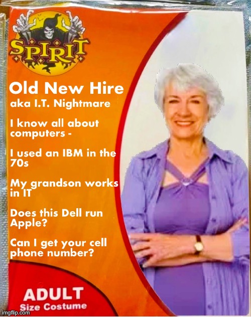 New Hire | image tagged in old,noob,bitchy,it | made w/ Imgflip meme maker