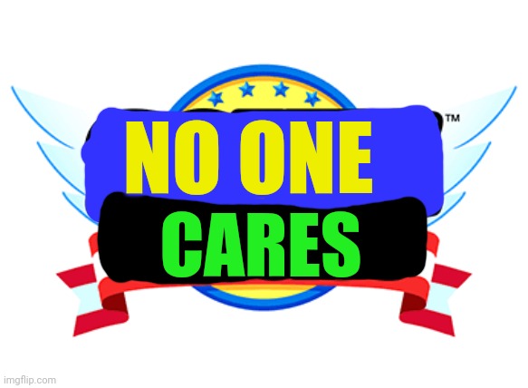 Messages to all MrDweller fans | NO ONE; CARES | image tagged in sonic origins logo | made w/ Imgflip meme maker