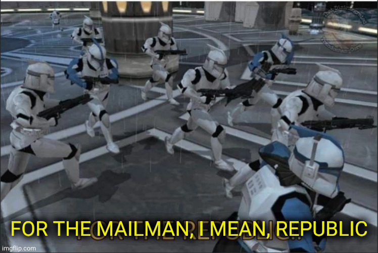 For the Republic | FOR THE MAILMAN, I MEAN, REPUBLIC | image tagged in for the republic | made w/ Imgflip meme maker