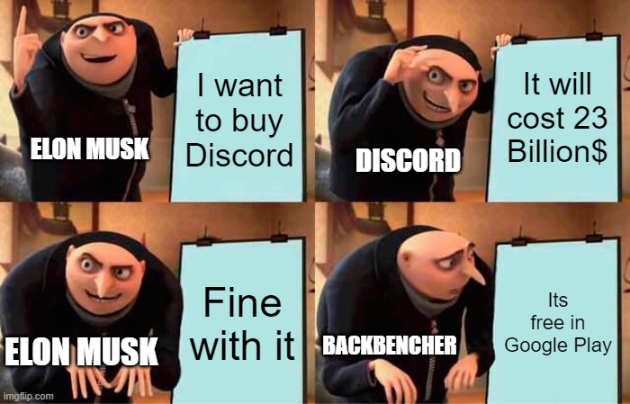 Elon Musk Roasted | I want to buy Discord; It will cost 23 Billion$; ELON MUSK; DISCORD; Fine with it; Its free in Google Play; ELON MUSK; BACKBENCHER | image tagged in memes,gru's plan | made w/ Imgflip meme maker