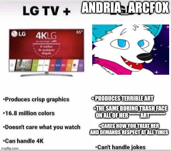 ANDRIA_ARCFOX; • PRODUCES TERRIBLE ART; •THE SAME BORING TRASH FACE ON ALL OF HER """""ART"""""""; •CARES HOW YOU TREAT HER AND DEMANDS RESPECT AT ALL TIMES | made w/ Imgflip meme maker