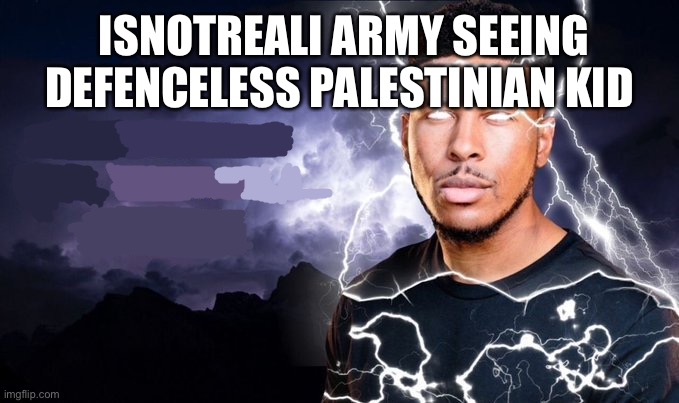 Coughs | ISNOTREALI ARMY SEEING DEFENCELESS PALESTINIAN KID | image tagged in you should kill yourself now | made w/ Imgflip meme maker