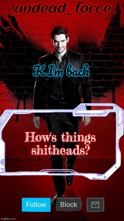 Undead Force Halloween '22 Temp 2 | K Im back; How's things shitheads? | image tagged in undead force halloween '22 temp 2 | made w/ Imgflip meme maker