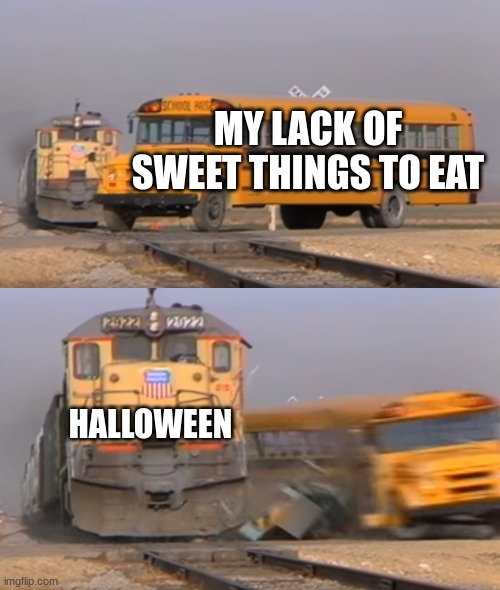 Thanks for the free candy!! | MY LACK OF SWEET THINGS TO EAT; HALLOWEEN | image tagged in a train hitting a school bus,funny memes,candy,free candy,halloween,happy halloween | made w/ Imgflip meme maker