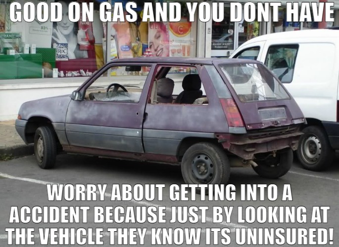 YOU GO TO THE CORNER STORE IN THIS | GOOD ON GAS AND YOU DONT HAVE; WORRY ABOUT GETTING INTO A ACCIDENT BECAUSE JUST BY LOOKING AT THE VEHICLE THEY KNOW ITS UNINSURED! | image tagged in hooptie,meme | made w/ Imgflip meme maker