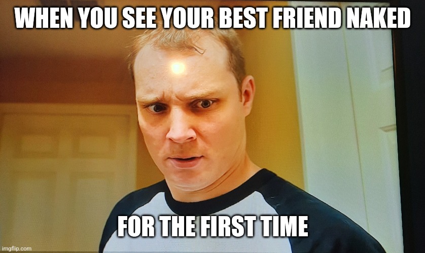 Random encounter meme | WHEN YOU SEE YOUR BEST FRIEND NAKED; FOR THE FIRST TIME | image tagged in random encounters,funny memes | made w/ Imgflip meme maker