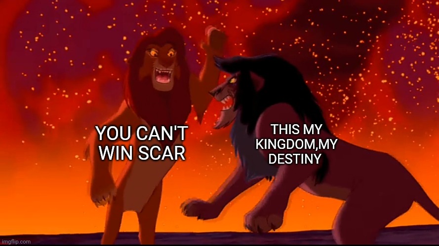 Scar And Simba Fighting | THIS MY KINGDOM,MY DESTINY; YOU CAN'T WIN SCAR | image tagged in scar and simba fighting | made w/ Imgflip meme maker