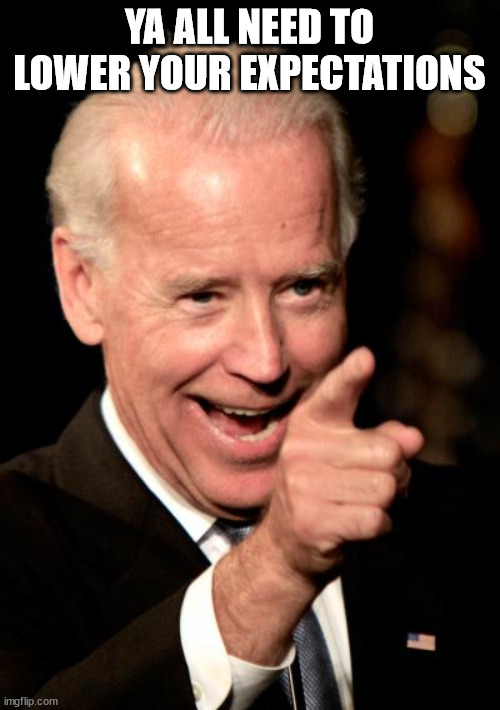 Smilin Biden Meme | YA ALL NEED TO LOWER YOUR EXPECTATIONS | image tagged in memes,smilin biden | made w/ Imgflip meme maker
