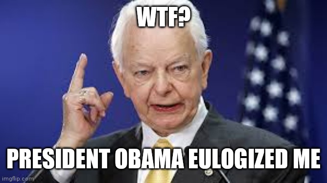 Robert Byrd | WTF? PRESIDENT OBAMA EULOGIZED ME | image tagged in robert byrd | made w/ Imgflip meme maker