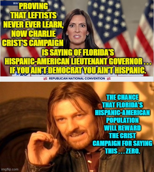 It's as if the Dem Party is trying to politically gut itself. | PROVING THAT LEFTISTS NEVER EVER LEARN, NOW CHARLIE CRIST'S CAMPAIGN; IS SAYING OF FLORIDA'S HISPANIC-AMERICAN LIEUTENANT GOVERNOR . . . IF YOU AIN'T DEMOCRAT YOU AIN'T HISPANIC. THE CHANCE THAT FLORIDA'S HISPANIC-AMERICAN POPULATION WILL REWARD THE CRIST CAMPAIGN FOR SAYING THIS . . . ZERO. | image tagged in crazy | made w/ Imgflip meme maker