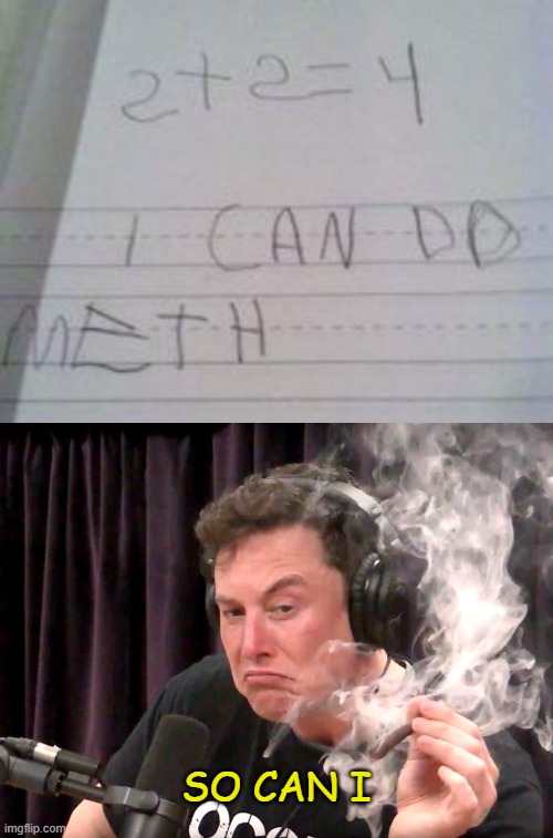 That's basic meth. |  SO CAN I | image tagged in elon musk weed,math,meth,memes,funny kids,funny test answers | made w/ Imgflip meme maker