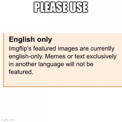 English only | PLEASE USE | image tagged in english only | made w/ Imgflip meme maker
