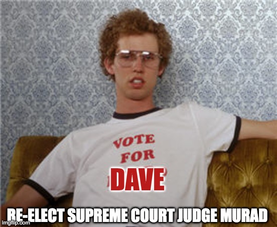 Vote for pedro  | DAVE; RE-ELECT SUPREME COURT JUDGE MURAD | image tagged in vote for pedro | made w/ Imgflip meme maker