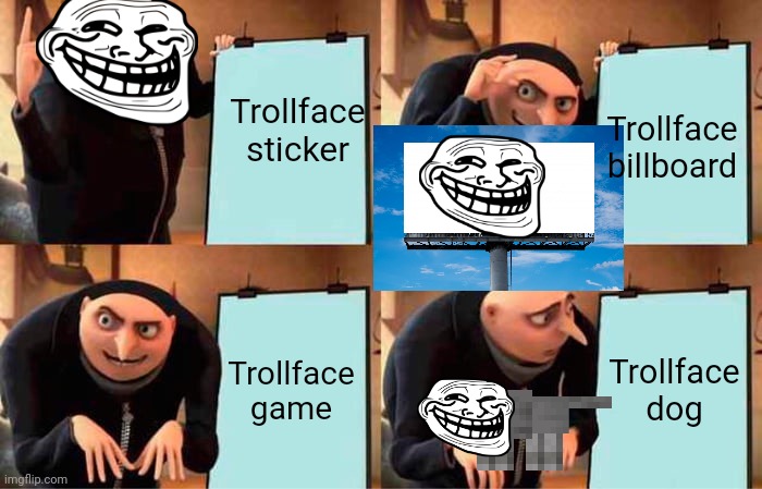 Trollface business | Trollface sticker; Trollface billboard; Trollface game; Trollface dog | image tagged in memes,gru's plan | made w/ Imgflip meme maker