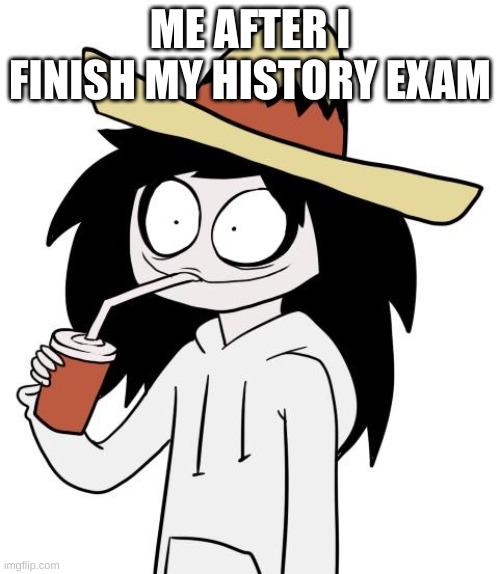 I'm Jeff | ME AFTER I FINISH MY HISTORY EXAM | image tagged in jeff the killer | made w/ Imgflip meme maker