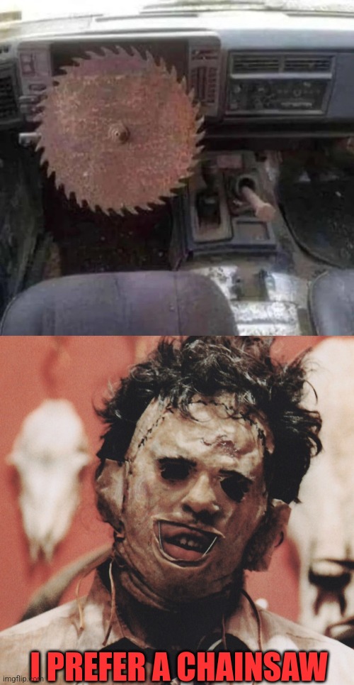 AN EAT WAY TO LOSE FINGERS | I PREFER A CHAINSAW | image tagged in texas chainsaw massacre,cars,strange cars | made w/ Imgflip meme maker