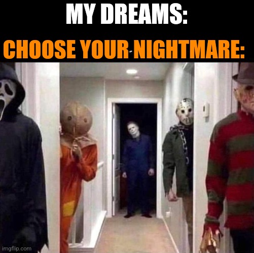 CAN I GO THROUGH THEM ALL? | MY DREAMS:; CHOOSE YOUR NIGHTMARE: | image tagged in jason voorhees,michael myers,freddy krueger,scream,halloween,spooktober | made w/ Imgflip meme maker