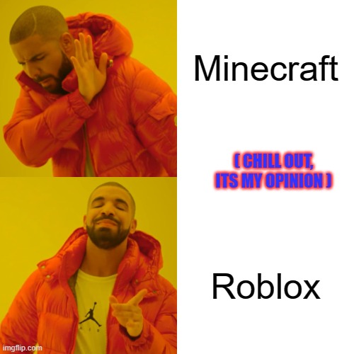 so true | Minecraft; ( CHILL OUT, ITS MY OPINION ); Roblox | image tagged in memes,drake hotline bling | made w/ Imgflip meme maker