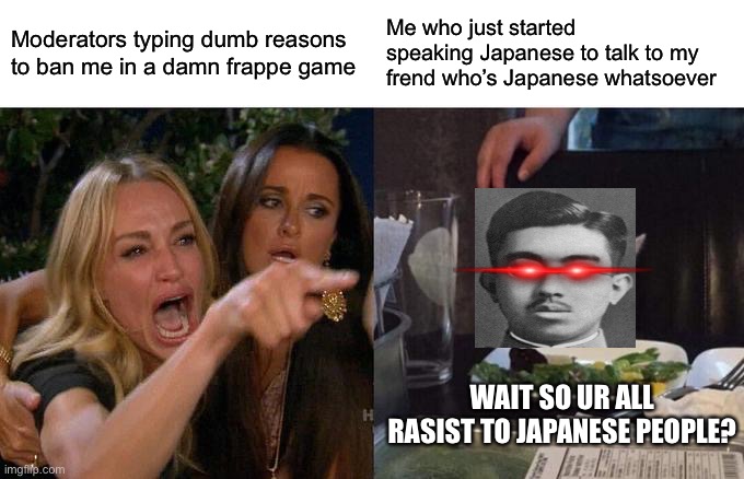 Roblox frappe mods be like | Moderators typing dumb reasons to ban me in a damn frappe game; Me who just started speaking Japanese to talk to my frend who’s Japanese whatsoever; WAIT SO UR ALL RASIST TO JAPANESE PEOPLE? | image tagged in memes,woman yelling at cat,roblox frappe,roblox | made w/ Imgflip meme maker