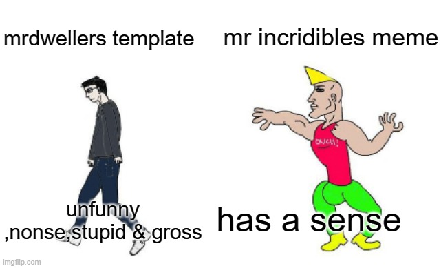 agree? | mr incridibles meme; mrdwellers template; has a sense; unfunny ,nonse,stupid & gross | image tagged in virgin vs chad | made w/ Imgflip meme maker