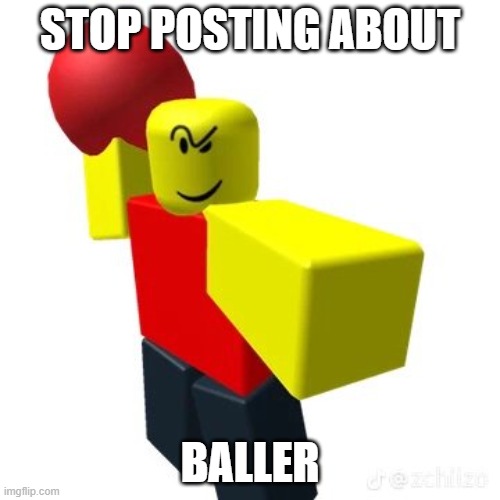 Stop posting about Baller | STOP POSTING ABOUT; BALLER | image tagged in baller,roblox,stop posting about baller | made w/ Imgflip meme maker