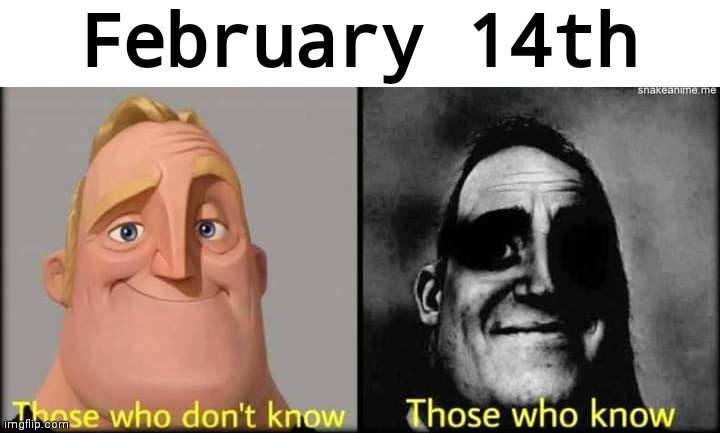 . | February 14th | image tagged in those who don't know | made w/ Imgflip meme maker