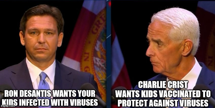 2 men for Florida Governor. Guess who wants unvaccinated kids infecting others | CHARLIE CRIST WANTS KIDS VACCINATED TO PROTECT AGAINST VIRUSES; RON DESANTIS WANTS YOUR KIDS INFECTED WITH VIRUSES | image tagged in ron desantis,charlie crist,meanwhile in florida,donald trump approves,republicans,democratic party | made w/ Imgflip meme maker