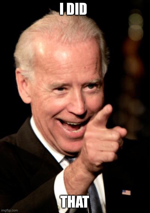 Smilin Biden Meme | I DID THAT | image tagged in memes,smilin biden | made w/ Imgflip meme maker