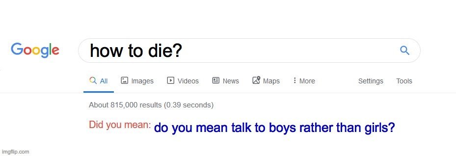 Did you mean? | how to die? do you mean talk to boys rather than girls? | image tagged in did you mean | made w/ Imgflip meme maker