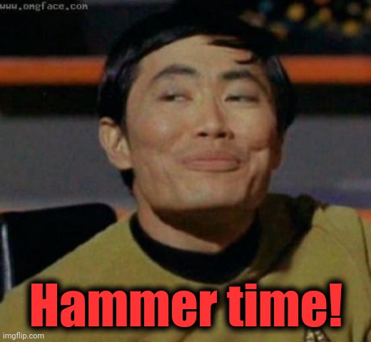 sulu | Hammer time! | image tagged in sulu | made w/ Imgflip meme maker