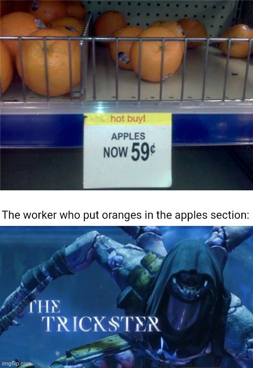 Oranges | The worker who put oranges in the apples section: | image tagged in the trickster,you had one job,apples,oranges,orange,memes | made w/ Imgflip meme maker