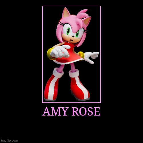 Amy Rose | AMY ROSE | | image tagged in demotivationals,sonic the hedgehog,amy rose | made w/ Imgflip demotivational maker