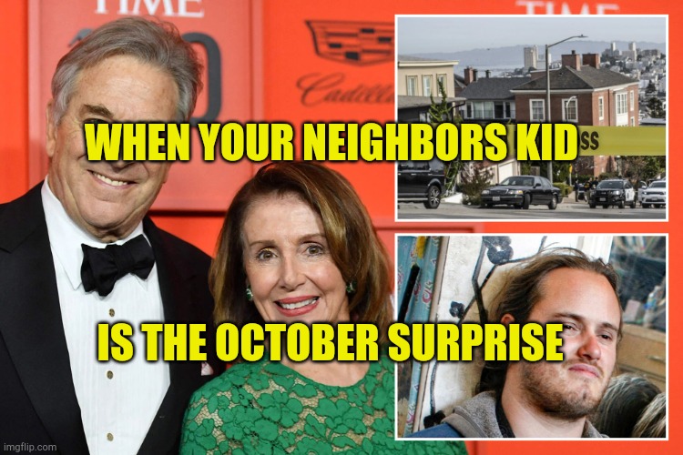 When The Neighbors Kid is a Prostitute | WHEN YOUR NEIGHBORS KID; IS THE OCTOBER SURPRISE | image tagged in when the neighbors kid,escort,child predator,child abuse,pelosi,fake news | made w/ Imgflip meme maker
