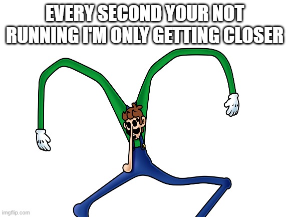 watch out for him | EVERY SECOND YOUR NOT RUNNING I'M ONLY GETTING CLOSER | image tagged in creepy | made w/ Imgflip meme maker