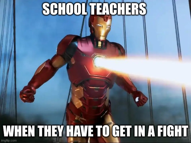 school teachers | SCHOOL TEACHERS; WHEN THEY HAVE TO GET IN A FIGHT | image tagged in marvel | made w/ Imgflip meme maker