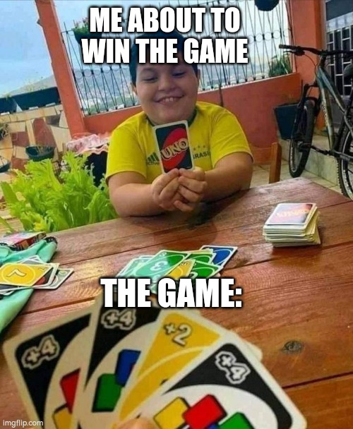 uno | ME ABOUT TO WIN THE GAME; THE GAME: | image tagged in uno,games,idk | made w/ Imgflip meme maker