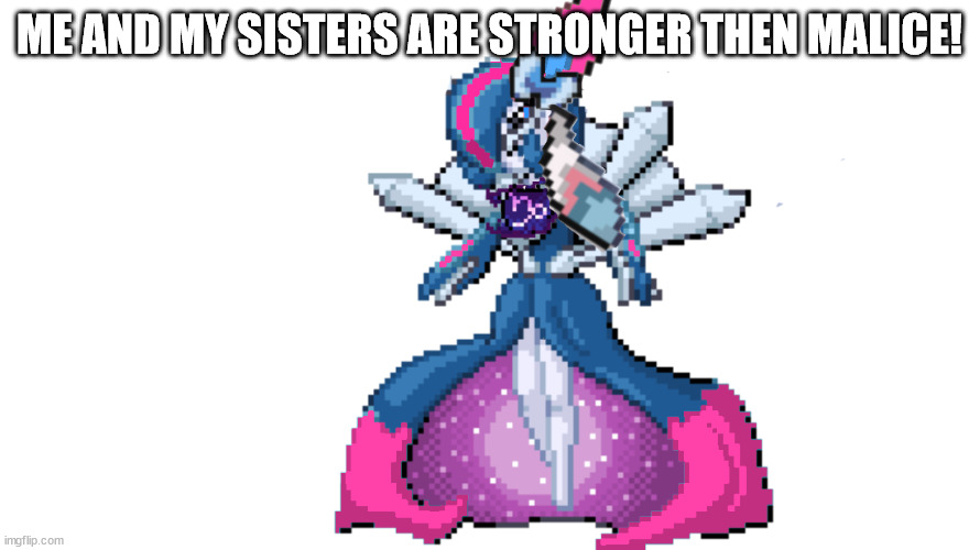 sylceon's true god form | ME AND MY SISTERS ARE STRONGER THEN MALICE! | image tagged in sylceon's true god form | made w/ Imgflip meme maker