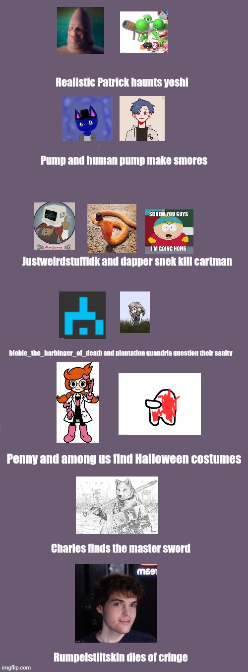 Realistic Patrick haunts yoshi; Pump and human pump make smores; Justweirdstuffidk and dapper snek kill cartman; blobie_the_harbinger_of_death and plantation quandria question their sanity; Penny and among us find Halloween costumes; Charles finds the master sword; Rumpelstiltskin dies of cringe | made w/ Imgflip meme maker