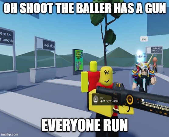 uh O RUN | OH SHOOT THE BALLER HAS A GUN; EVERYONE RUN | image tagged in baller memes | made w/ Imgflip meme maker